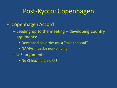 Post-Kyoto: Copenhagen Copenhagen Accord – Leading up to the meeting – developing country arguments: Developed countries must “take the lead” NAMAs must.