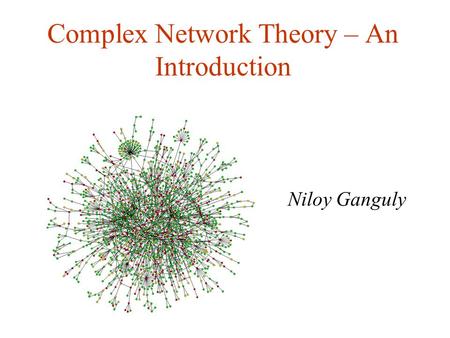 Complex Network Theory – An Introduction Niloy Ganguly.