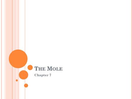 T HE M OLE Chapter 7. C ONCEPT M AP The mole Can be converted to Similar to: Dozen/ Gross/ set/ pair 6.02x10 ^23 Particles- atoms, molecules, etc. Molar.