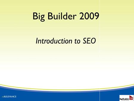 Big Builder 2009 Introduction to SEO. Why is the Internet Important Around 90% of all home buyers search the internet BEFORE the walk in your sales center!