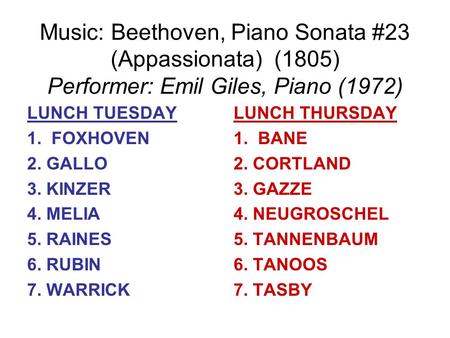 Music: Beethoven, Piano Sonata #23 (Appassionata) (1805) Performer: Emil Giles, Piano (1972) LUNCH TUESDAY 1. FOXHOVEN 2. GALLO 3. KINZER 4. MELIA 5. RAINES.