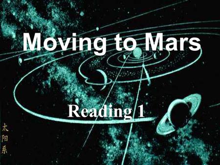 Moving to Mars Reading 1. The earth is becoming more and more crowded and polluted. There are large numbers of people on Earth. What will the life on.