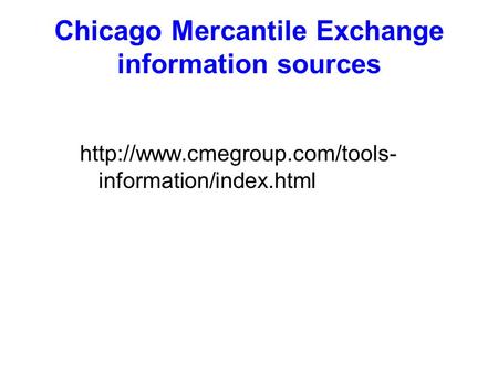 Chicago Mercantile Exchange information sources  information/index.html.