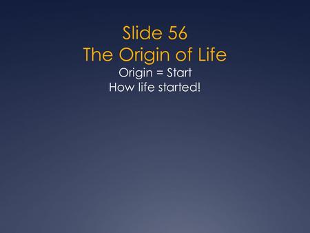 Slide 56 The Origin of Life Origin = Start How life started!