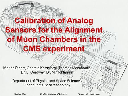 Calibration of Analog Sensors for the Alignment of Muon Chambers in the CMS experiment Marion Ripert, Georgia Karagiorgi, Thomas Moschoutis Dr. L. Caraway,
