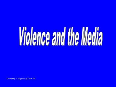 Created by T. Truitt MS. The Power of Media Why do people enjoy watching violence in the movies or on TV? –Images of violence produce strong.