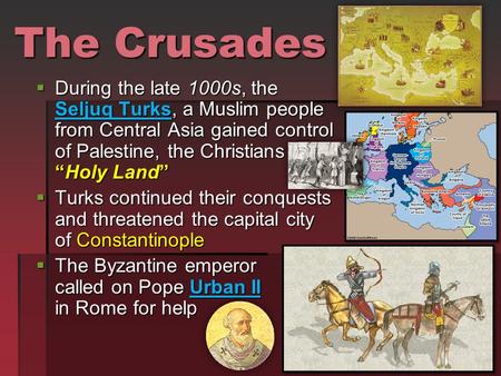 The Crusades During the late 1000s, the Seljuq Turks, a Muslim people from Central Asia gained control of Palestine, the Christians “Holy Land” Turks continued.