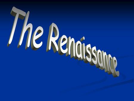What was the Renaissance? 1111300 -1600: REBIRTH of art and learning (creativity & change in politics, social life, economics, science and culture)