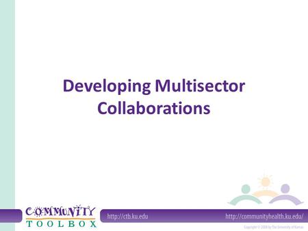 Developing Multisector Collaborations. Multisector collaboration Forming a partnership of: non-profit organizations private organizations public organizations,