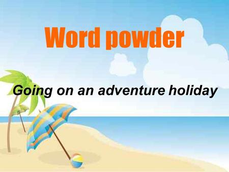 Word powder Going on an adventure holiday. Colin is packing for his adventure holiday. He is thinking to himself.