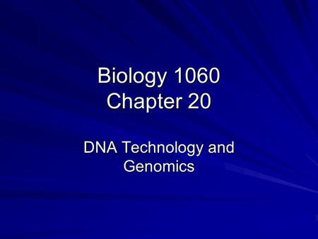 Biology 1060 Chapter 20 DNA Technology and Genomics.