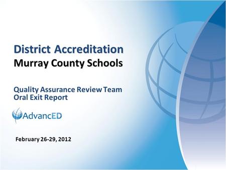 Quality Assurance Review Team Oral Exit Report District Accreditation Murray County Schools February 26-29, 2012.