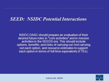 PoDAG XXI: SEEDS SEED: NSIDC Potential Interactions NSIDC DAAC should prepare an evaluation of their desired future roles in core activities and in mission.