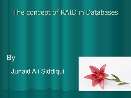 The concept of RAID in Databases By Junaid Ali Siddiqui.