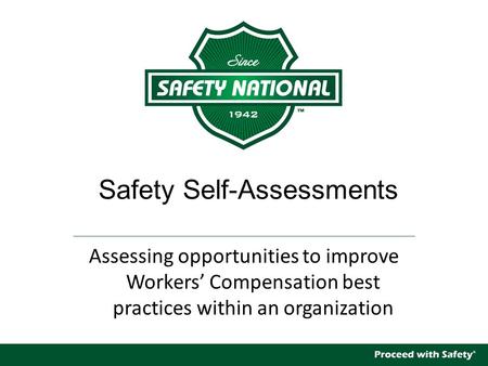 Safety Self-Assessments Assessing opportunities to improve Workers’ Compensation best practices within an organization.