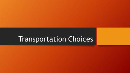 Transportation Choices. Focus Questions/Objectives 1.What is mass transit? 2.What is the most common form of private transportation? 3.What are some of.