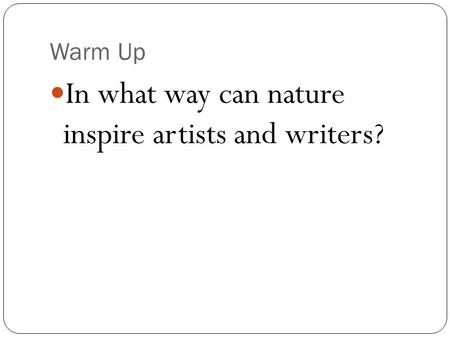 Warm Up In what way can nature inspire artists and writers?