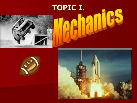 TOPIC I.. I. Branch of Mechanics that deals with motion without regard to forces producing it. Branch of Mechanics that deals with motion without regard.