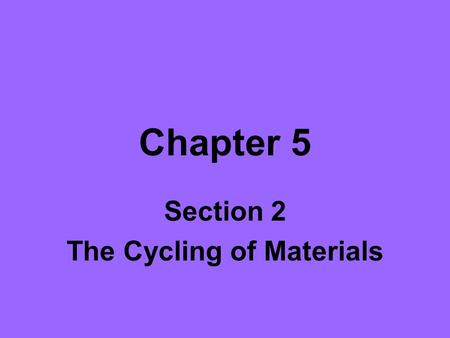 Chapter 5 Section 2 The Cycling of Materials. Objectives List the three stages of the carbon cycle. Describe where fossil fuels are located. Identify.