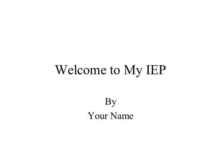 Welcome to My IEP By Your Name. Topics of Discussion What are my Strengths? Services I qualify for (Ask for a teachers help if you are unsure.) What are.