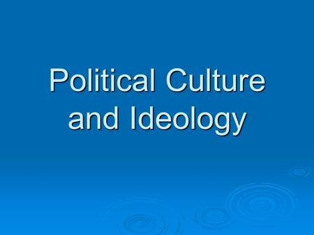 Political Culture and Ideology. Political Culture  The widely shared beliefs, values, and norms about how citizens relate to government and to one another.