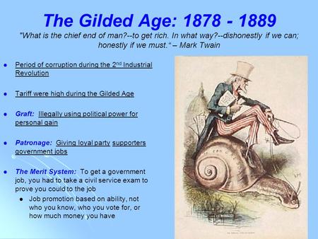 The Gilded Age: 1878 - 1889 What is the chief end of man?--to get rich. In what way?--dishonestly if we can; honestly if we must.“ – Mark Twain Period.