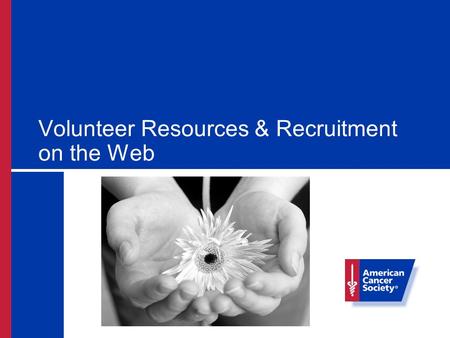 Volunteer Resources & Recruitment on the Web. Objectives Be able to locate, identify, and utilize volunteer management resources on the web. Create and.