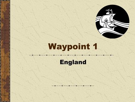 Waypoint 1 England. Christopher Newport was a famous explorer who sailed from England His motivation was to discover riches and to find a western route.