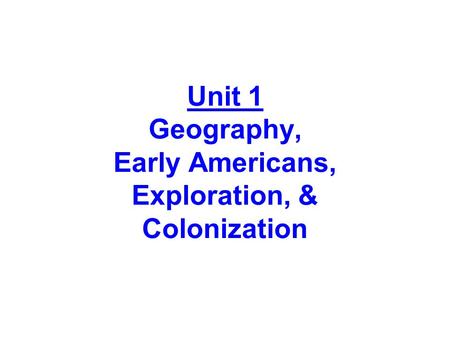 Unit 1 Geography, Early Americans, Exploration, & Colonization.