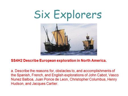 Six Explorers SS4H2 Describe European exploration in North America.