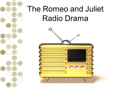 The Romeo and Juliet Radio Drama. Your Programming Guide During this lesson, your group will complete the following tasks. Click each one in turn to work.