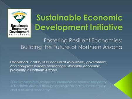 SEDI’s mission is to promote sustainable economic prosperity in Northern Arizona through ecological health, social equity, and a resilient economy. Established.