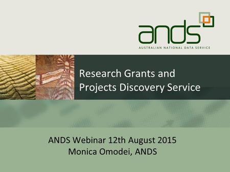 Research Grants and Projects Discovery Service ANDS Webinar 12th August 2015 Monica Omodei, ANDS.