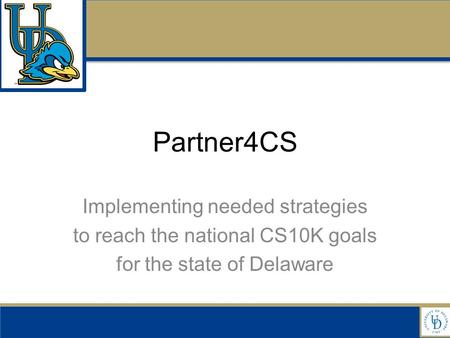 Partner4CS Implementing needed strategies to reach the national CS10K goals for the state of Delaware.