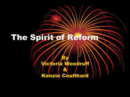 The Spirit of Reform By Victoria Woodruff & Kenzie Coulthard.