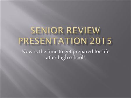 Now is the time to get prepared for life after high school!