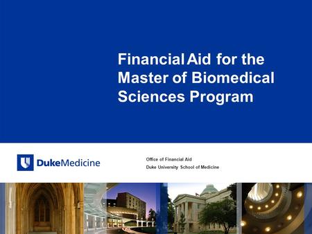 Office of Financial Aid Duke University School of Medicine Financial Aid for the Master of Biomedical Sciences Program.
