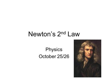 Newton’s 2 nd Law Physics October 25/26. Objectives 1.State the relationship between acceleration, mass and net force 2.Evaluate how the relationship.