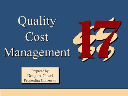 17-1 Quality Cost Management Prepared by Douglas Cloud Pepperdine University Prepared by Douglas Cloud Pepperdine University.