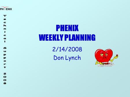 PHENIX WEEKLY PLANNING 2/14/2008 Don Lynch. 1/31/2008 Weekly Planning Meeting2 Run 8 Task Schedule ItemStartFinish RPC supportOn GoingOn Going CM Crane.