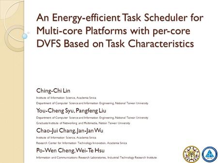 An Energy-efficient Task Scheduler for Multi-core Platforms with per-core DVFS Based on Task Characteristics Ching-Chi Lin Institute of Information Science,