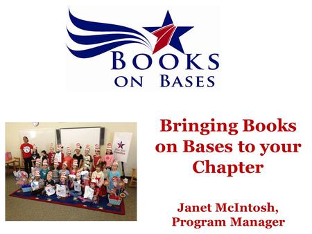 Bringing Books on Bases to your Chapter Janet McIntosh, Program Manager.