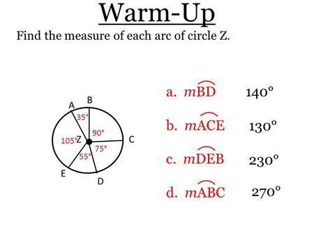 Warm-Up a. mBD b. mACE c. mDEB d. mABC 140° 130° 230° 270°
