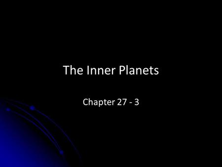 The Inner Planets Chapter 27 - 3. Terrestrial Planets Mercury, Venus, Earth, Mars Mostly solid rock with metallic cores Impact craters.