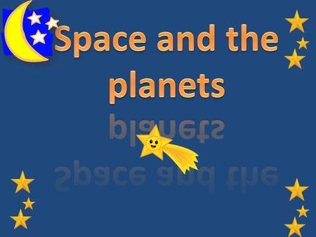 Space and the planets.
