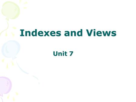 Indexes and Views Unit 7.