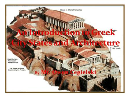 By Mr. Owen Cegielski. Since much of ancient Greek life was dominated by religion, the temples of ancient Greece were the biggest and most beautiful.