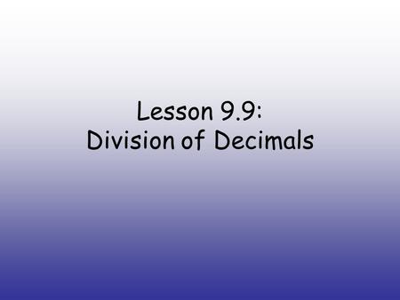 Lesson 9.9: Division of Decimals. Mental Math estimate the quotient and write the number model you used to solve it Example: 61/3 You write: 60/3 =