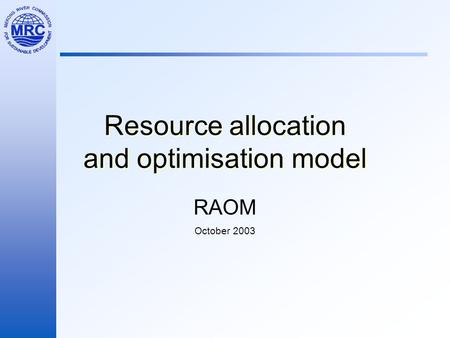 Resource allocation and optimisation model RAOM October 2003.