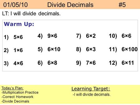01/05/10 Divide Decimals #5 9×6 6×10 6×8 6×2 6×3 7×6 6×6 6×100 6×11